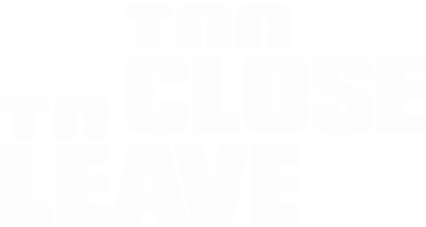 Too Close to Leave